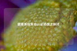 健康系统实名认证修改之探讨