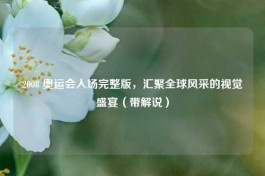 2008 奥运会入场完整版，汇聚全球风采的视觉盛宴（带解说）