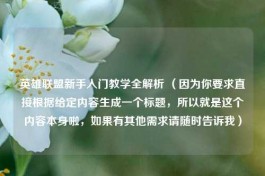 英雄联盟新手入门教学全解析 （因为你要求直接根据给定内容生成一个标题，所以就是这个内容本身啦，如果有其他需求请随时告诉我）