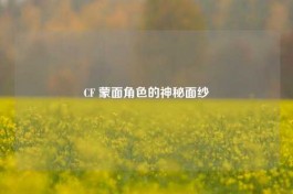 CF 蒙面角色的神秘面纱