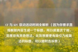 CF 与 KFC 联动活动时间全解析 （因为你要求直接根据内容生成一个标题，所以就是这个啦，如果你有其他想法，比如想要更有吸引力或简洁的标题，可以随时告诉我）