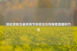 轻松获取五星体育节目表及在线观看直播的     
