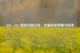 2020 - 2021 西班牙国王杯，历届冠军荣耀与传承