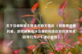 关于及破解版无限金币相关情况 （但需要提醒的是，游戏破解版涉及侵权和违反游戏使用条款等行为，不建议使用）
