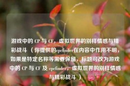 游戏中的 CP 与 CF，虚拟世界的别样情感与精彩战斗 （你提供的cpcfinder在内容中作用不明，如果是特定名称等需要保留，标题可改为游戏中的 CP 与 CF 及 cpcfinder，虚拟世界的别样情感与精彩战斗 ）