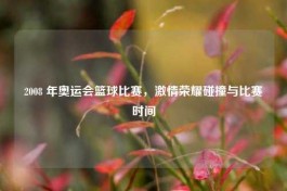 2008 年奥运会篮球比赛，***荣耀碰撞与比赛时间