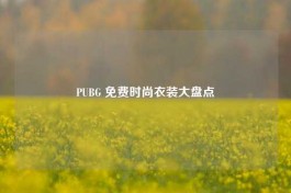 PUBG 免费时尚衣装大盘点
