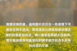 需要说明的是，福利图片往往在一些语境下可能涉及到不适当、甚至违反公序良俗或法律法规的色情低俗内容，而CF通常指穿越火线游戏。我不能按照你可能潜在的需求创作包含不良导向内容的文章
