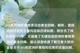 2016年欧洲杯赛程表及结果全回顾，解析，直接将你给定的主要内容组合成标题，既包含了核心年份2016年，又涵盖了关键信息欧洲杯赛程表及结果全回顾，能让读者快速了解文章大致内容是关于2016年欧洲杯赛程和结果的全面回顾。
