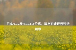日本Steam及Steamdeck价格，数字游戏世界独特篇章