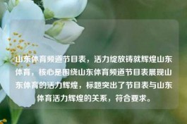 山东体育频道节目表，活力绽放铸就辉煌山东体育，核心是围绕山东体育频道节目表展现山东体育的活力辉煌，标题突出了节目表与山东体育活力辉煌的关系，符合要求。