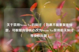 关于禁用Steam Vac的探讨 （如果不能重复原标题，可根据内容核心改为Steam Vac禁用相关探讨等类似标题）