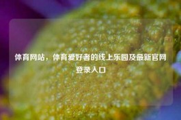 体育网站，体育爱好者的线上乐园及最新官网登录入口