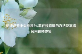 便捷观看中央电视台7套在线直播的     及高清官网视频体验
