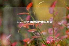 Steam 与怡宝的奇妙跨界想象