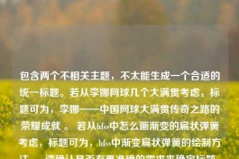 包含两个不相关主题，不太能生成一个合适的统一标题。若从李娜网球几个大满贯考虑，标题可为，李娜——中国网球大满贯传奇之路的荣耀成就 。 若从hfss中怎么画渐变的扁状弹簧考虑，标题可为，hfss中渐变扁状弹簧的绘制      。 请确认是否有更准确的需求来确定标题。 你可以检查下原始需求，以便我更精准地为你提供帮助 。，若非要整合生成一个标题，可勉强为，李娜网球大满贯传奇及hfss中渐变扁状弹簧绘制 ，但这个标题可能因两个主题关联性不强而显得有些生硬。