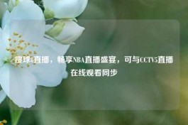搜球8直播，畅享NBA直播盛宴，可与CCTV5直播在线观看同步