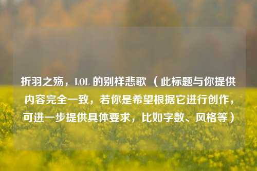 折羽之殇,LOL 的别样悲歌 (此标题与你提供内容完全一致,若你是希望根据它进行创作,可进一步提供具体要求,比如字数、风格等)